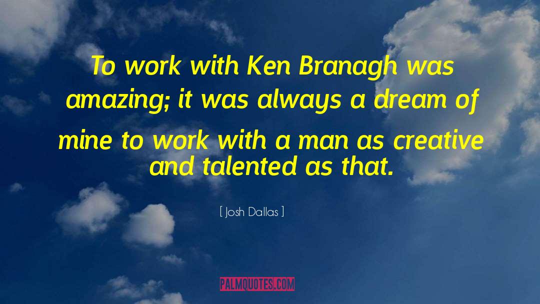 Josh Dallas Quotes: To work with Ken Branagh