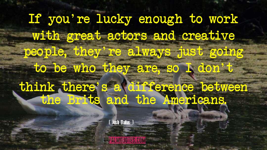 Josh Dallas Quotes: If you're lucky enough to