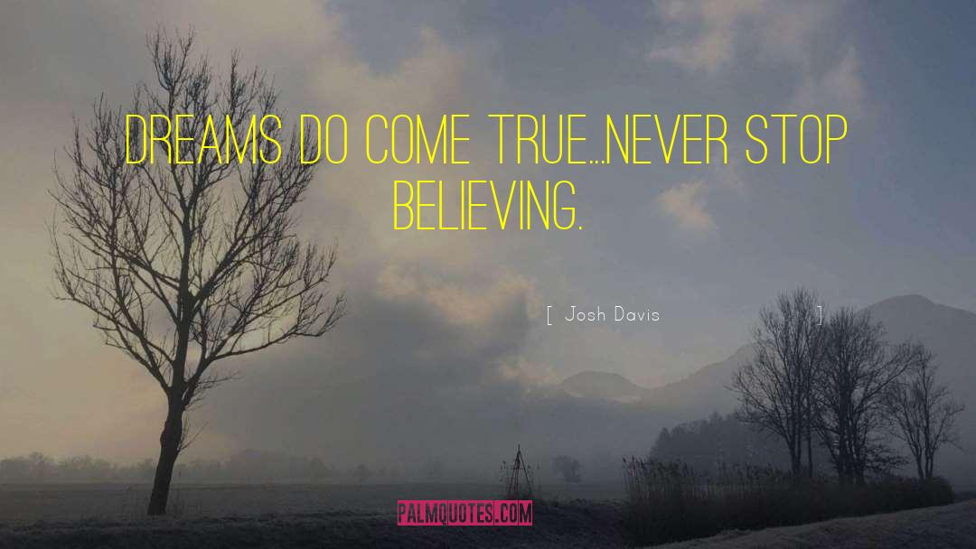 Josh Davis Quotes: Dreams do come true...never stop