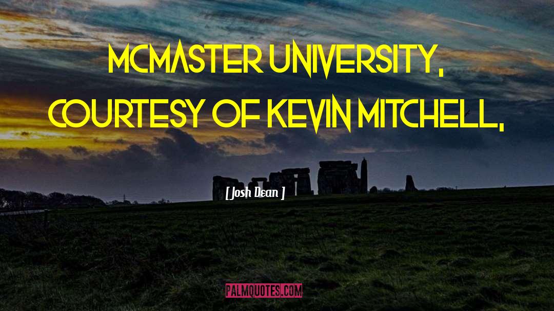 Josh Dean Quotes: McMaster University, Courtesy of Kevin