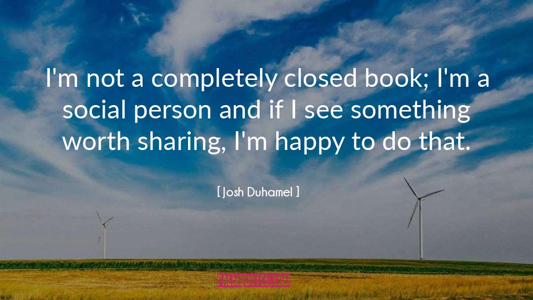 Josh Duhamel Quotes: I'm not a completely closed