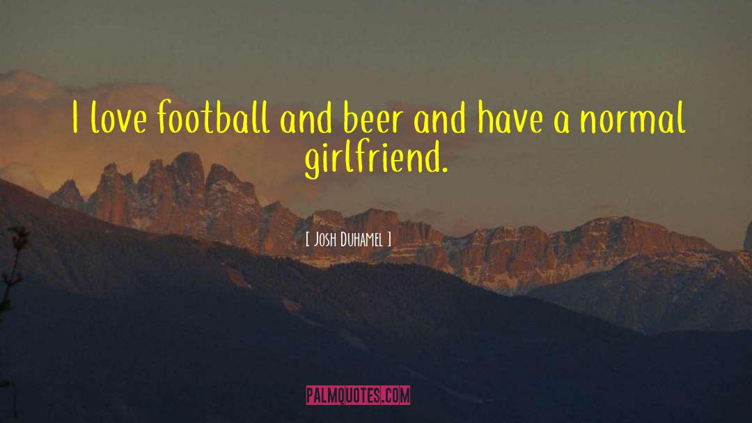 Josh Duhamel Quotes: I love football and beer