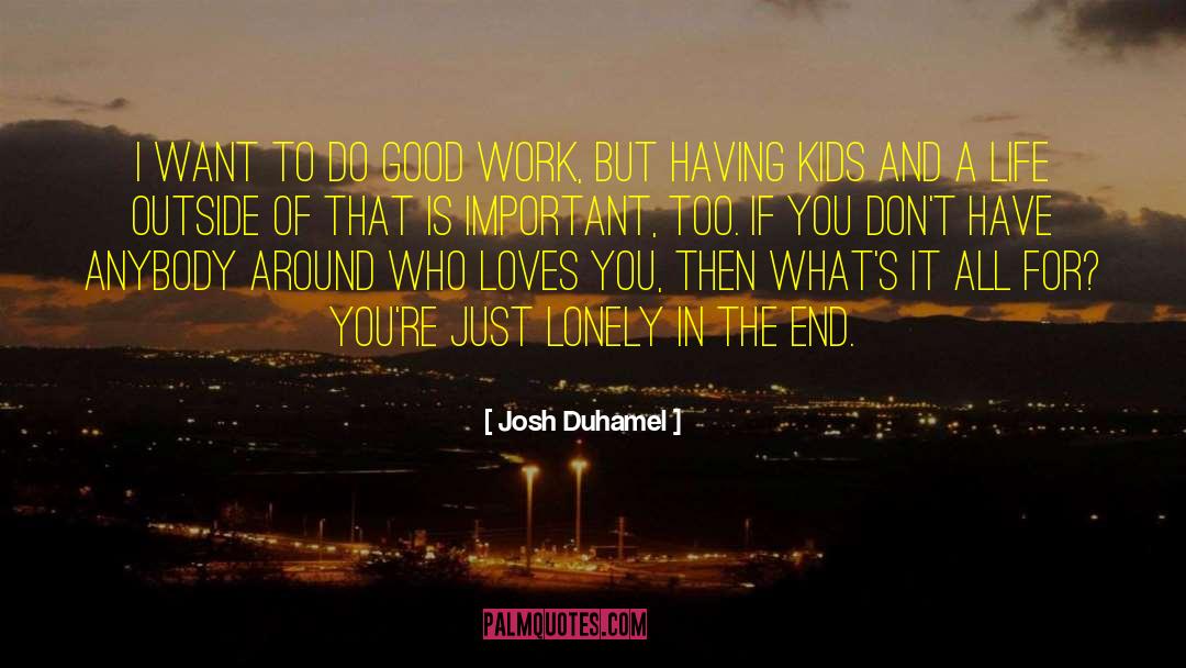 Josh Duhamel Quotes: I want to do good
