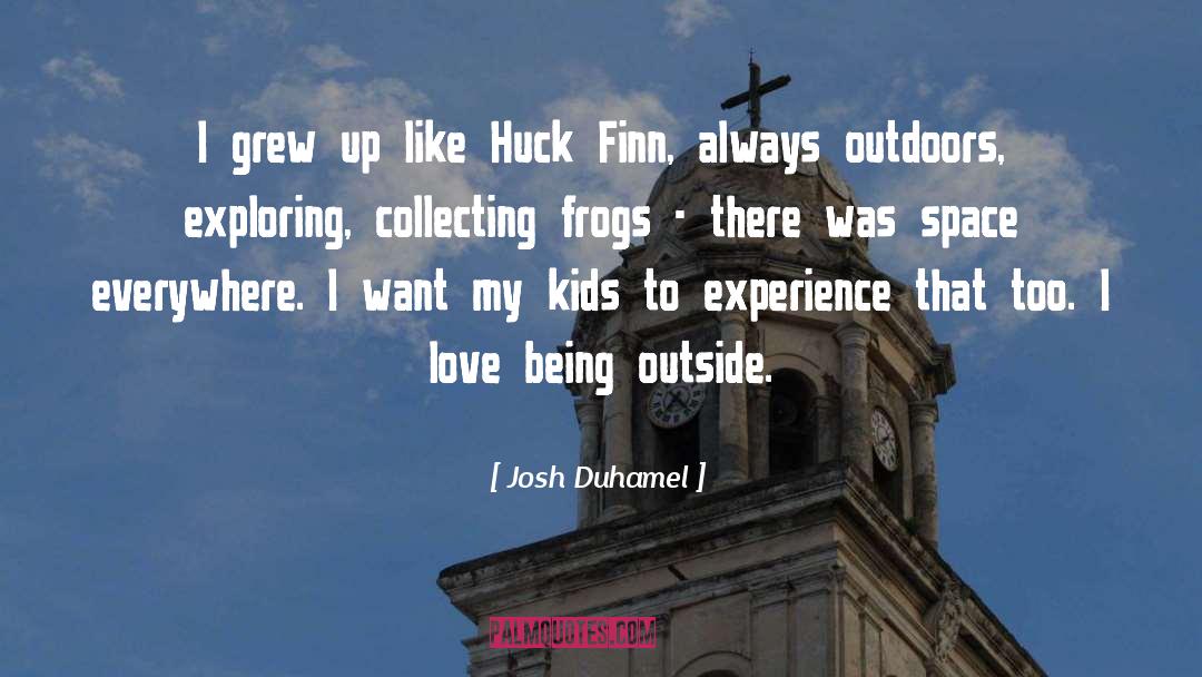 Josh Duhamel Quotes: I grew up like Huck