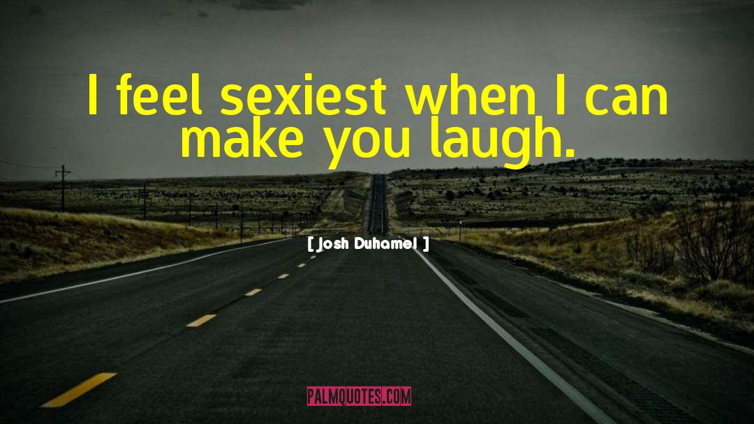 Josh Duhamel Quotes: I feel sexiest when I
