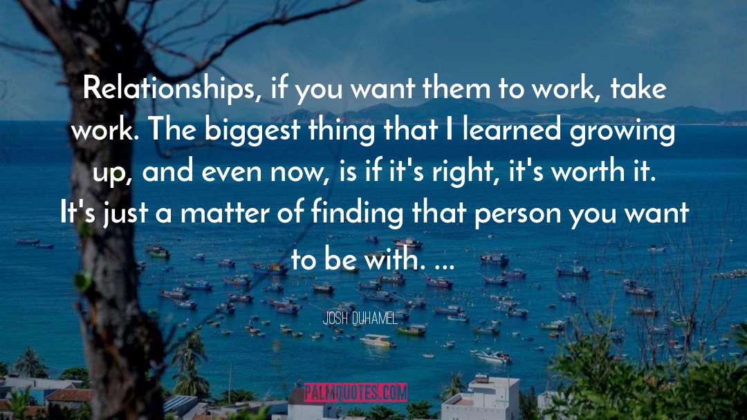 Josh Duhamel Quotes: Relationships, if you want them