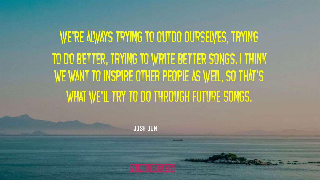 Josh Dun Quotes: We're always trying to outdo