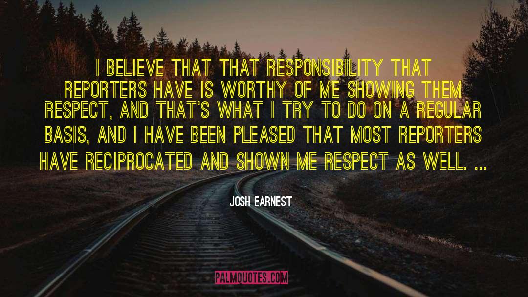 Josh Earnest Quotes: I believe that that responsibility
