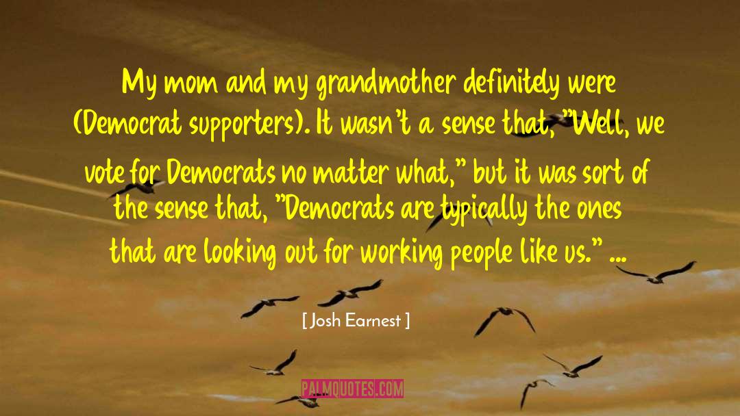 Josh Earnest Quotes: My mom and my grandmother