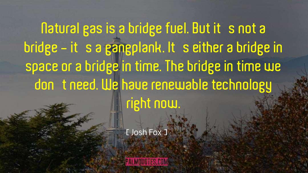 Josh Fox Quotes: Natural gas is a bridge