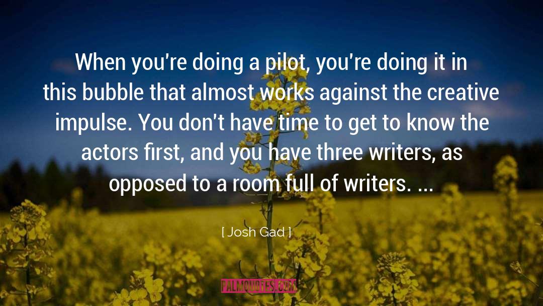 Josh Gad Quotes: When you're doing a pilot,
