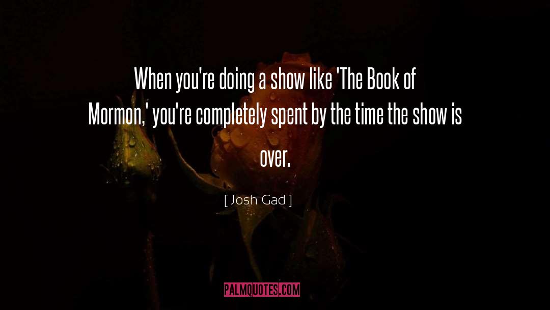 Josh Gad Quotes: When you're doing a show