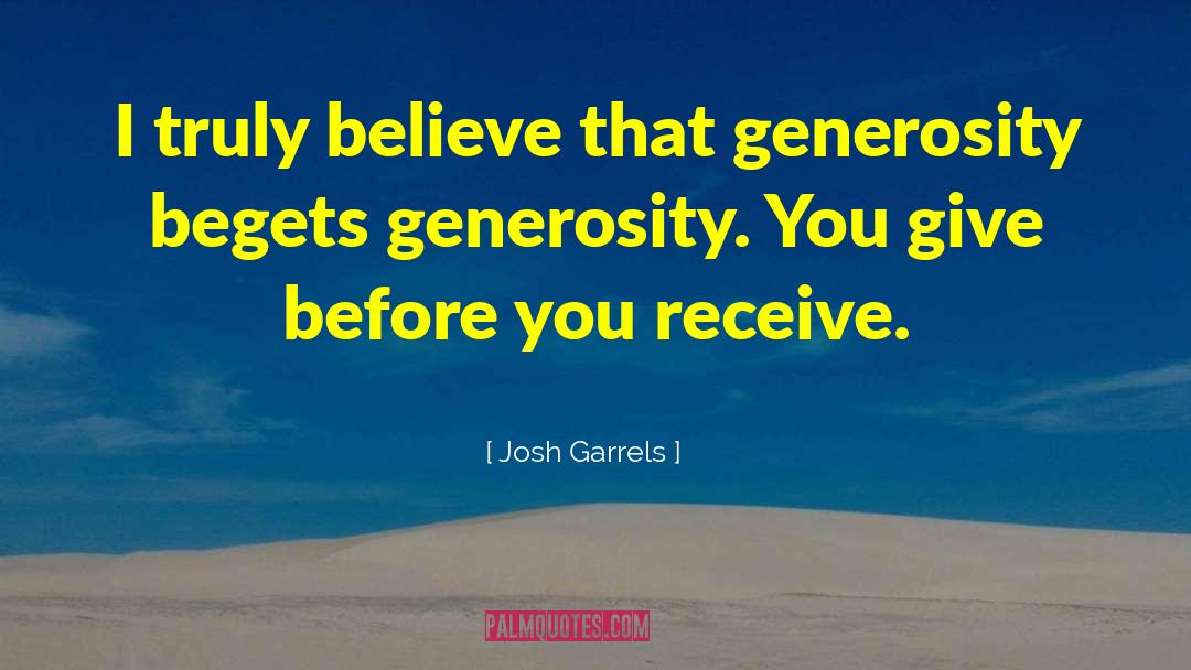 Josh Garrels Quotes: I truly believe that generosity