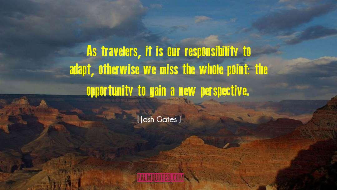 Josh Gates Quotes: As travelers, it is our