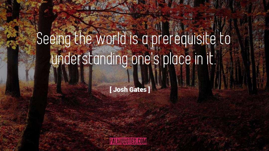 Josh Gates Quotes: Seeing the world is a