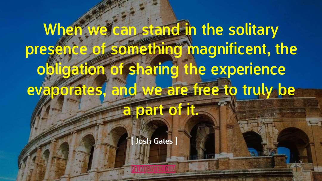 Josh Gates Quotes: When we can stand in