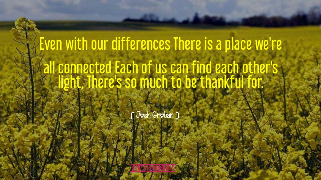 Josh Groban Quotes: Even with our differences There