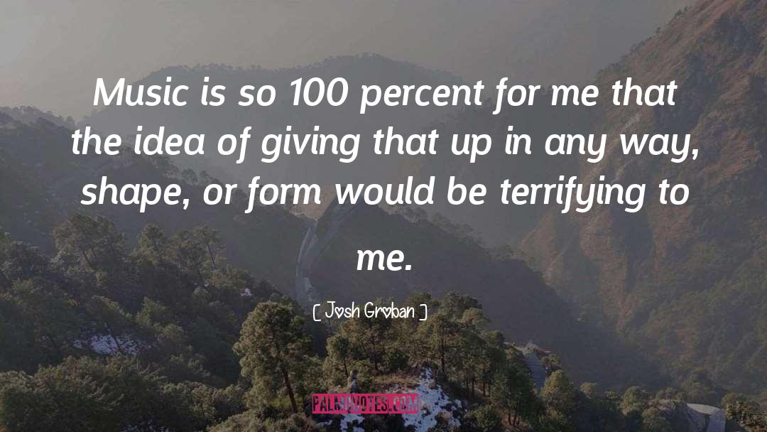 Josh Groban Quotes: Music is so 100 percent