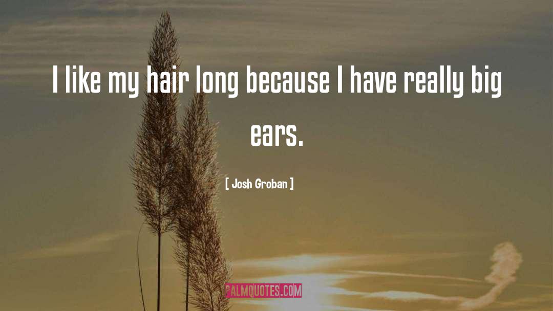 Josh Groban Quotes: I like my hair long