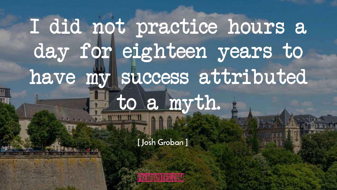 Josh Groban Quotes: I did not practice hours