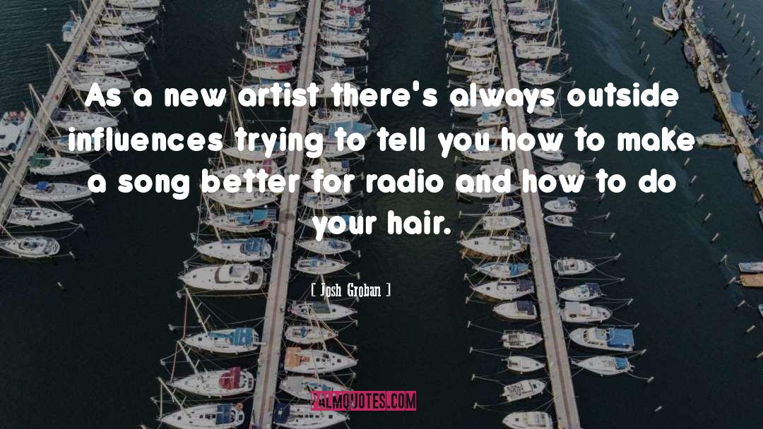 Josh Groban Quotes: As a new artist there's