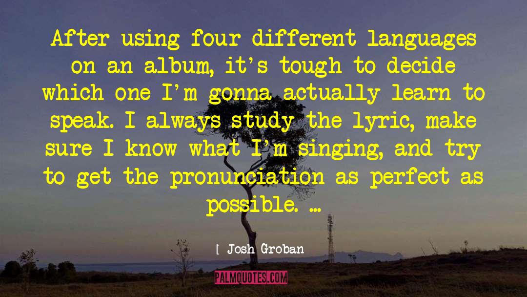 Josh Groban Quotes: After using four different languages