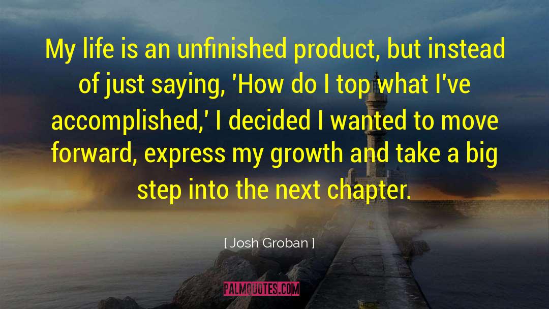 Josh Groban Quotes: My life is an unfinished