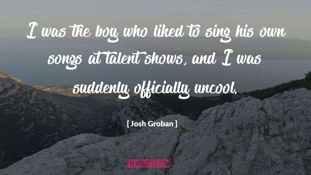 Josh Groban Quotes: I was the boy who