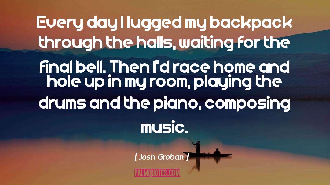 Josh Groban Quotes: Every day I lugged my