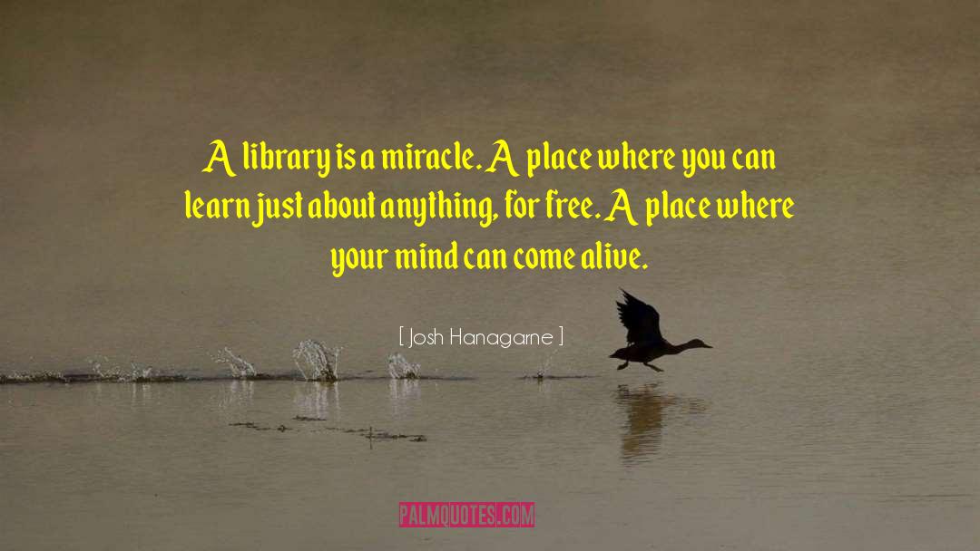 Josh Hanagarne Quotes: A library is a miracle.