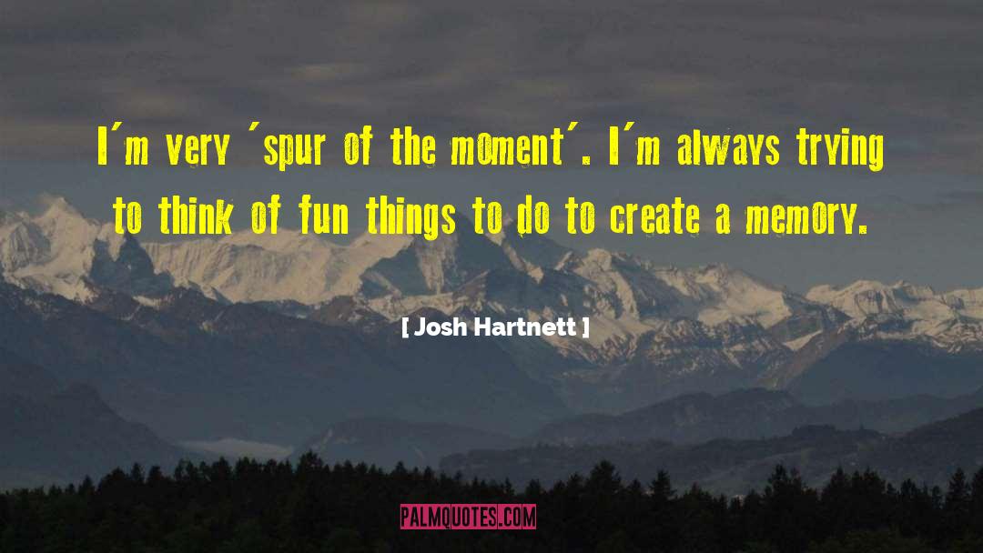 Josh Hartnett Quotes: I'm very 'spur of the