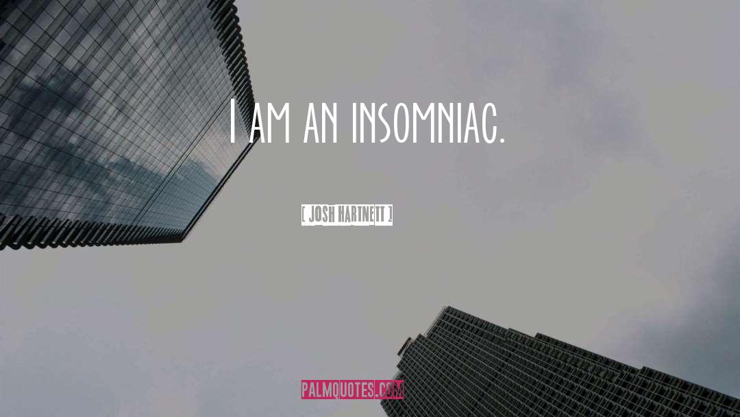 Josh Hartnett Quotes: I am an insomniac.