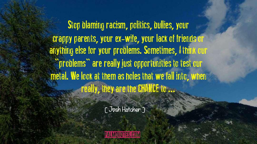 Josh Hatcher Quotes: Stop blaming racism, politics, bullies,