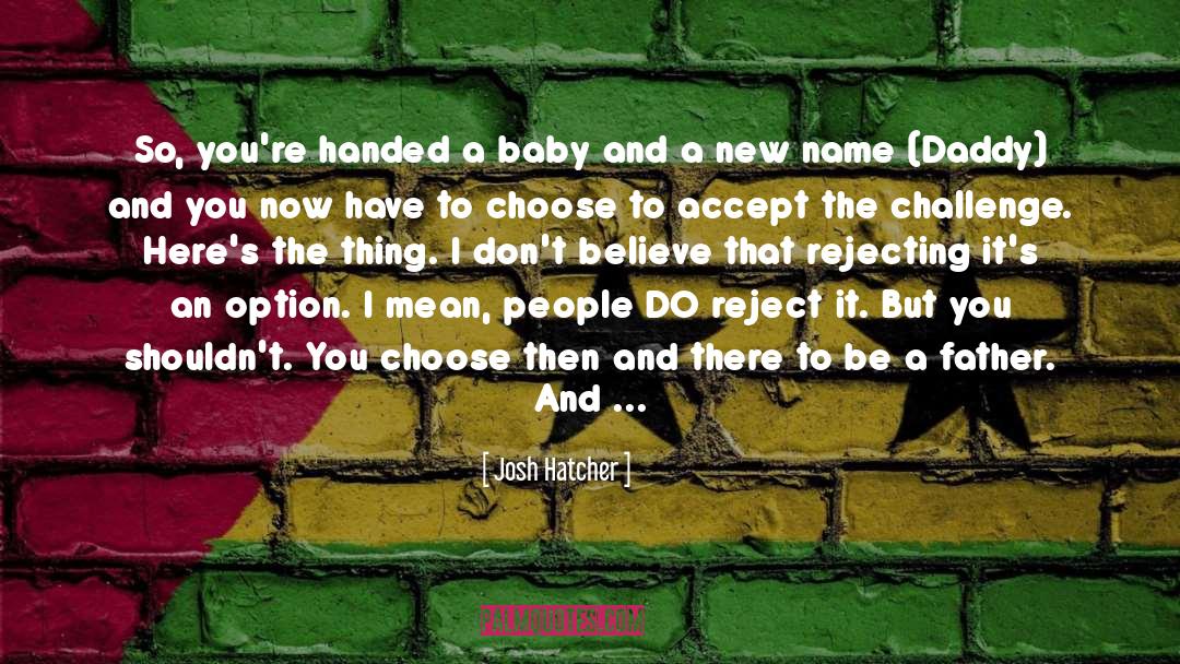 Josh Hatcher Quotes: So, you're handed a baby