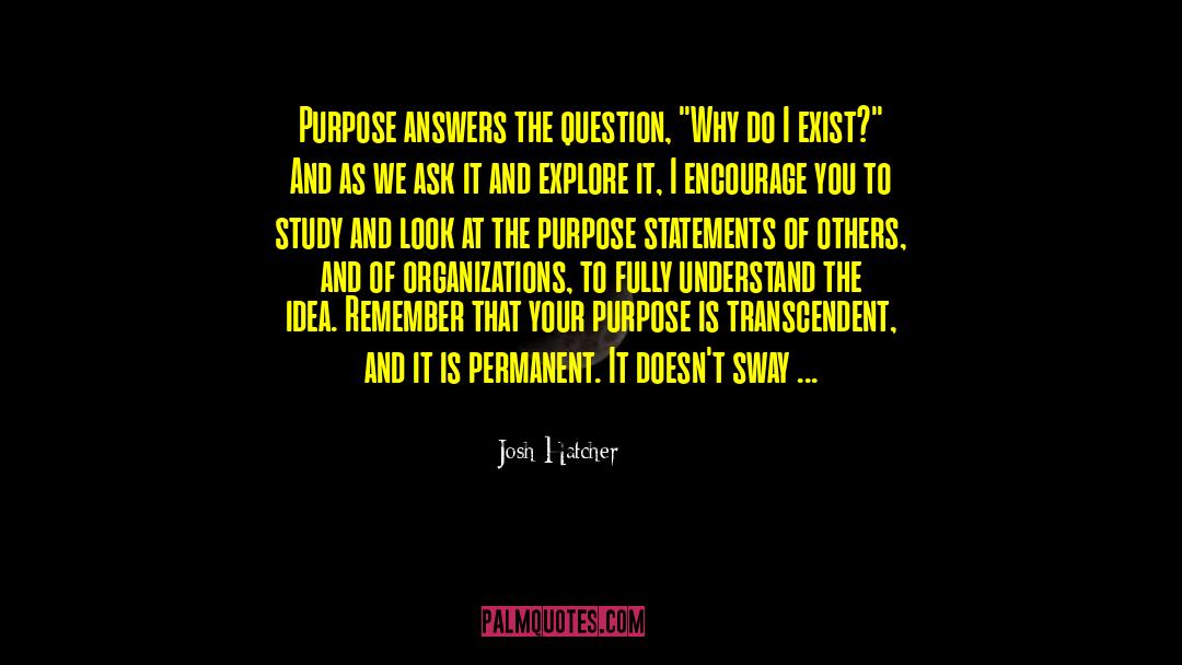 Josh Hatcher Quotes: Purpose answers the question, 