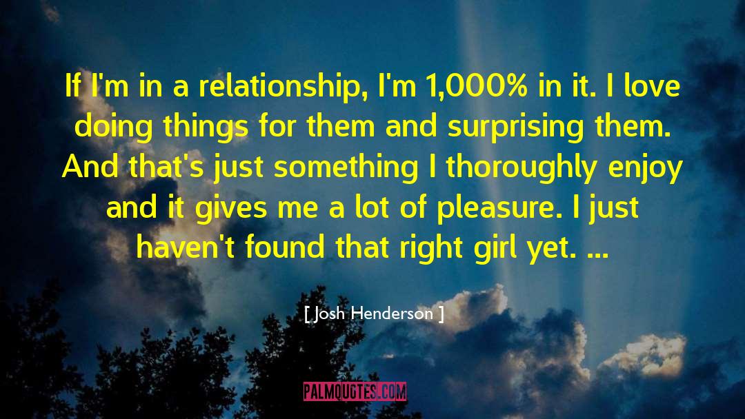 Josh Henderson Quotes: If I'm in a relationship,