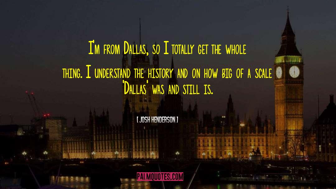 Josh Henderson Quotes: I'm from Dallas, so I