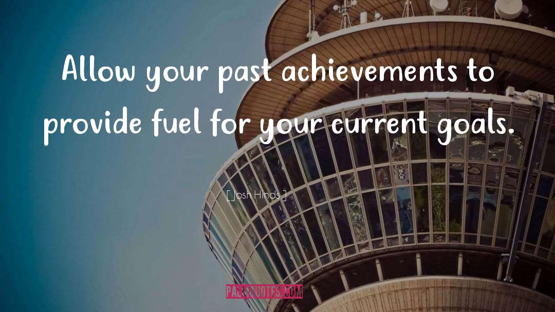 Josh Hinds Quotes: Allow your past achievements to