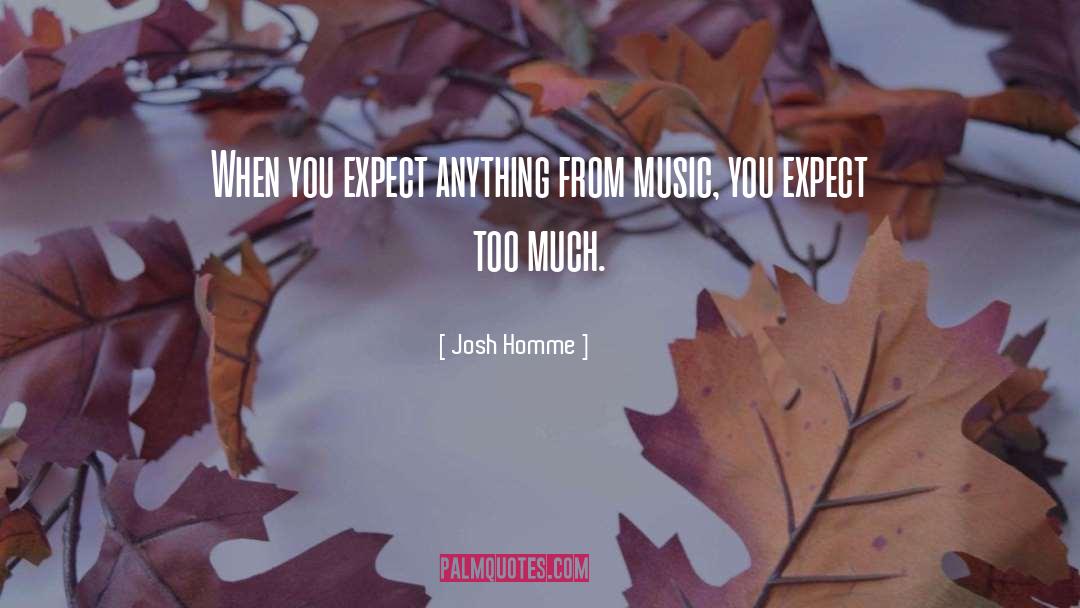 Josh Homme Quotes: When you expect anything from