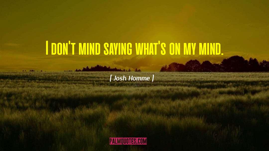 Josh Homme Quotes: I don't mind saying what's