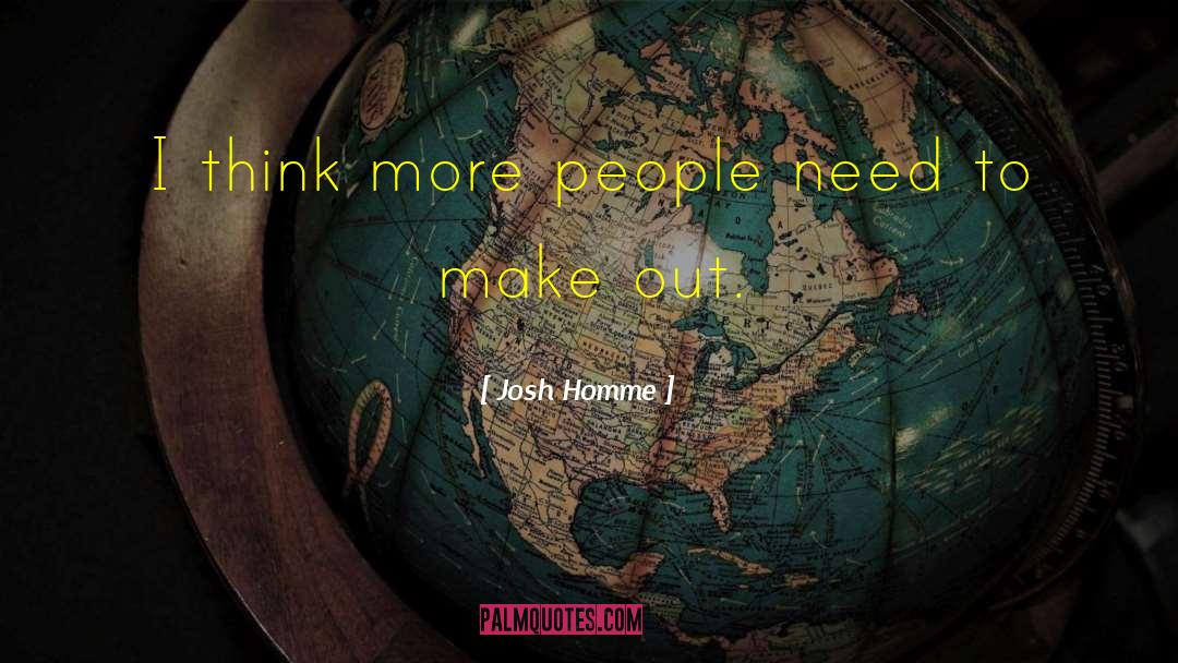 Josh Homme Quotes: I think more people need