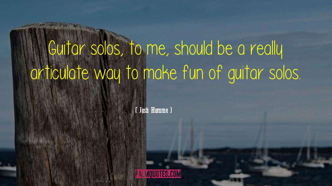 Josh Homme Quotes: Guitar solos, to me, should
