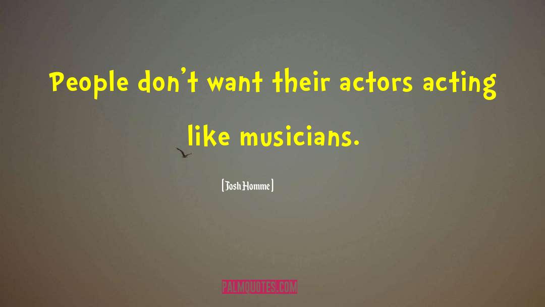 Josh Homme Quotes: People don't want their actors