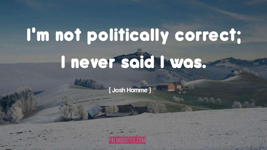 Josh Homme Quotes: I'm not politically correct; I