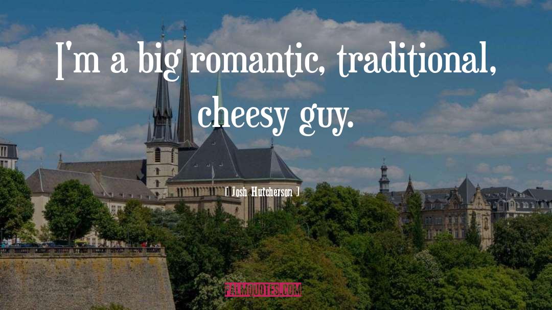 Josh Hutcherson Quotes: I'm a big romantic, traditional,