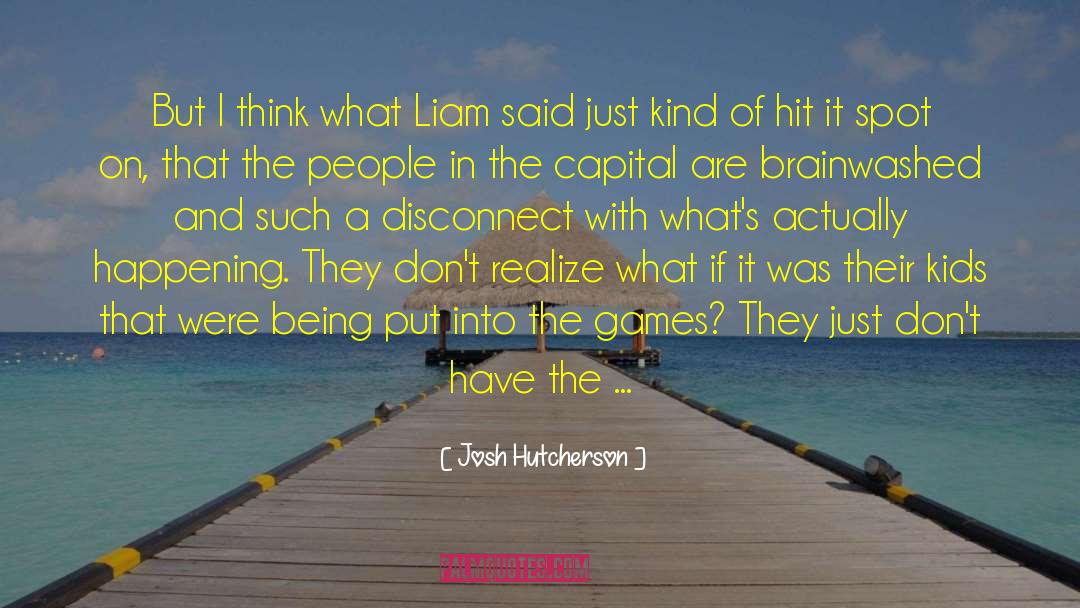 Josh Hutcherson Quotes: But I think what Liam
