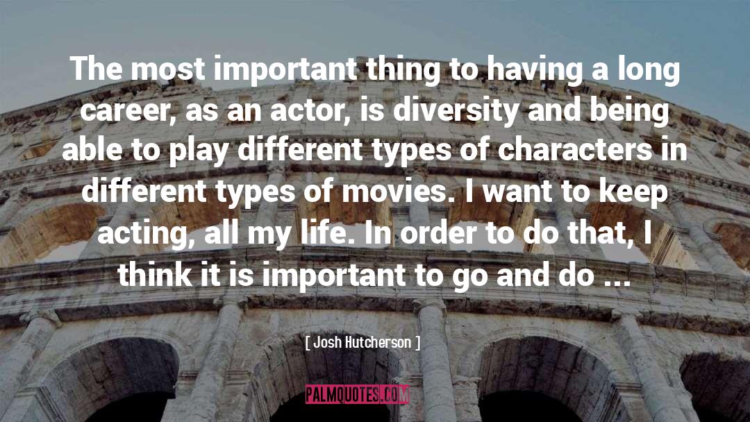 Josh Hutcherson Quotes: The most important thing to