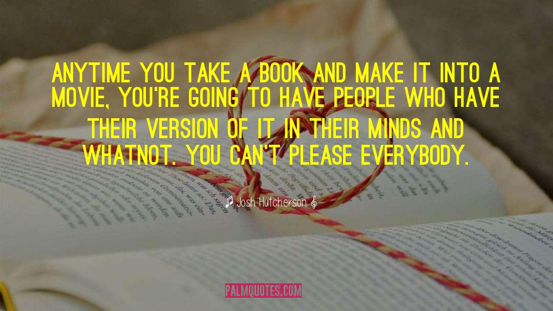 Josh Hutcherson Quotes: Anytime you take a book