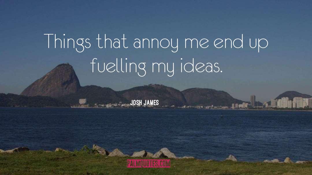 Josh James Quotes: Things that annoy me end