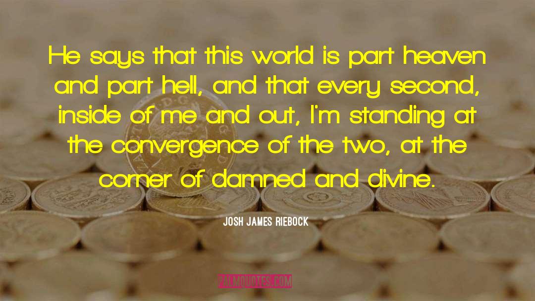 Josh James Riebock Quotes: He says that this world